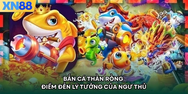 Bắn Cá Thần Rồng - Điểm Đến Lý Tưởng Của Ngư Thủ