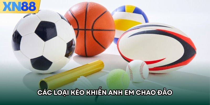 Các loại kèo khiến anh em chao đảo