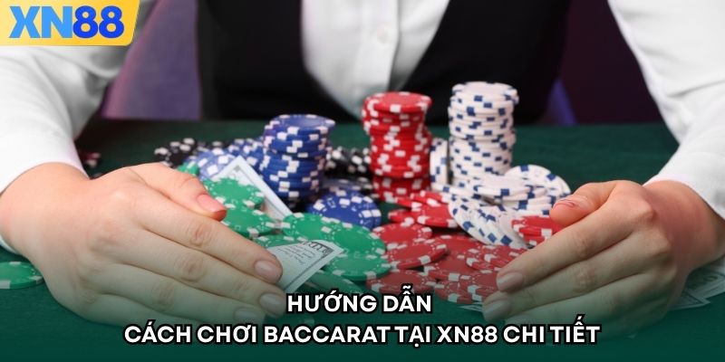 Hướng dẫn cách chơi Baccarat tại XN88 chi tiết