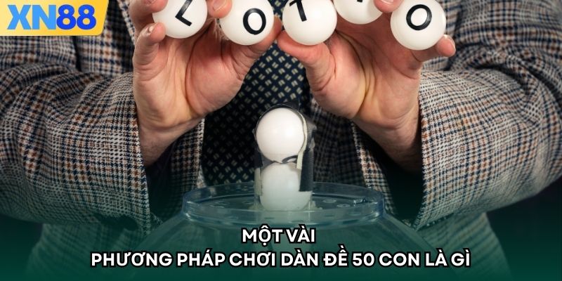 Một vài phương pháp chơi dàn đề 50 con là gì