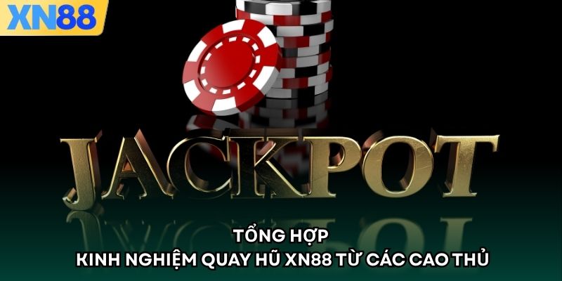 Tổng hợp kinh nghiệm quay hũ XN88 từ các cao thủ