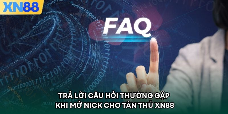 Trả lời câu hỏi thường gặp khi mở nick cho tân thủ XN88